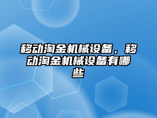 移動淘金機械設(shè)備，移動淘金機械設(shè)備有哪些