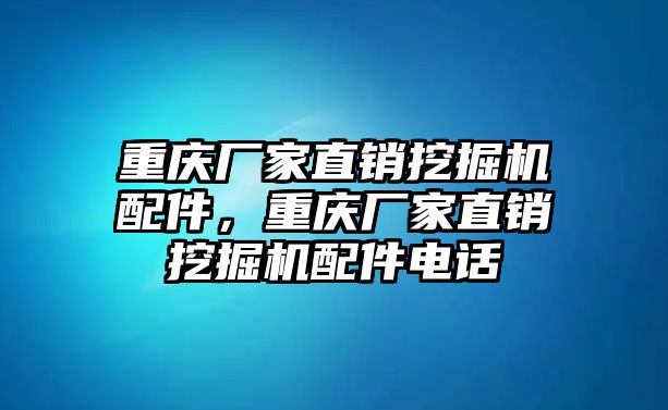 重慶廠家直銷挖掘機(jī)配件，重慶廠家直銷挖掘機(jī)配件電話