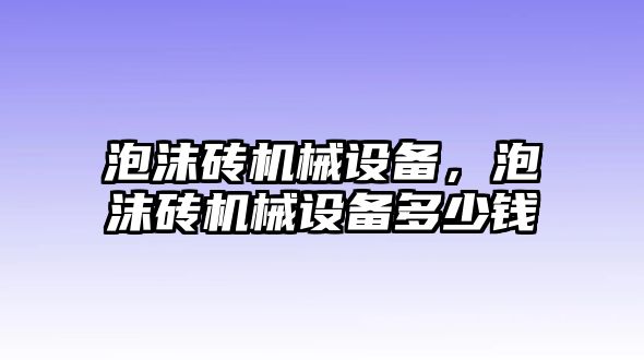 泡沫磚機械設(shè)備，泡沫磚機械設(shè)備多少錢