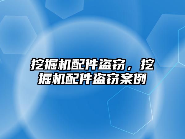 挖掘機配件盜竊，挖掘機配件盜竊案例