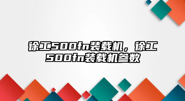 徐工500fn裝載機，徐工500fn裝載機參數(shù)