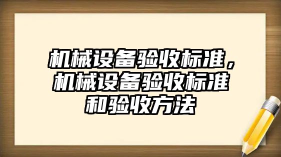 機械設(shè)備驗收標準，機械設(shè)備驗收標準和驗收方法