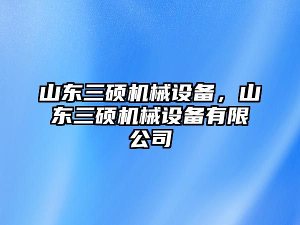 山東三碩機(jī)械設(shè)備，山東三碩機(jī)械設(shè)備有限公司