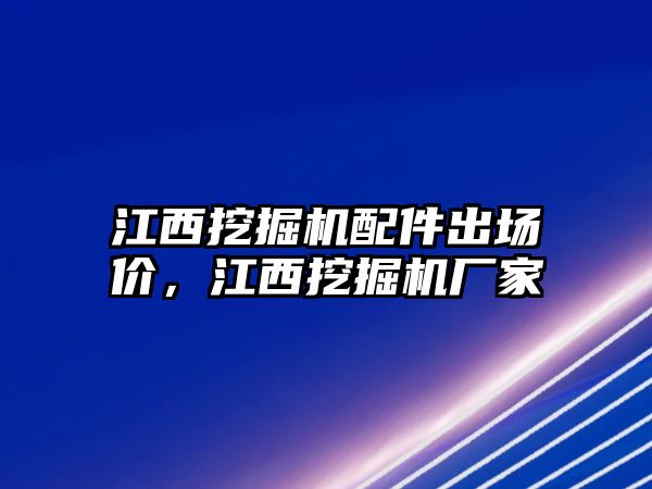 江西挖掘機(jī)配件出場(chǎng)價(jià)，江西挖掘機(jī)廠家