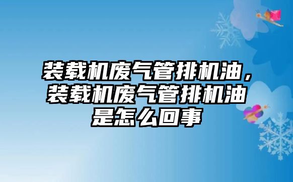 裝載機廢氣管排機油，裝載機廢氣管排機油是怎么回事