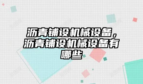 瀝青鋪設(shè)機(jī)械設(shè)備，瀝青鋪設(shè)機(jī)械設(shè)備有哪些