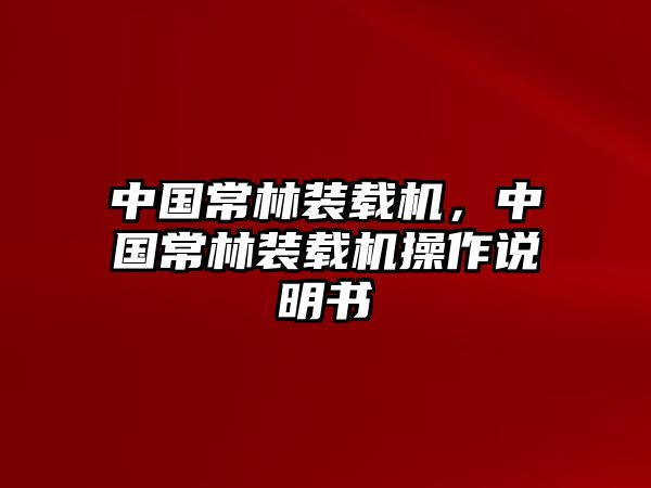 中國常林裝載機(jī)，中國常林裝載機(jī)操作說明書