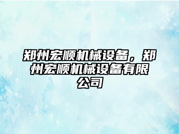 鄭州宏順機(jī)械設(shè)備，鄭州宏順機(jī)械設(shè)備有限公司