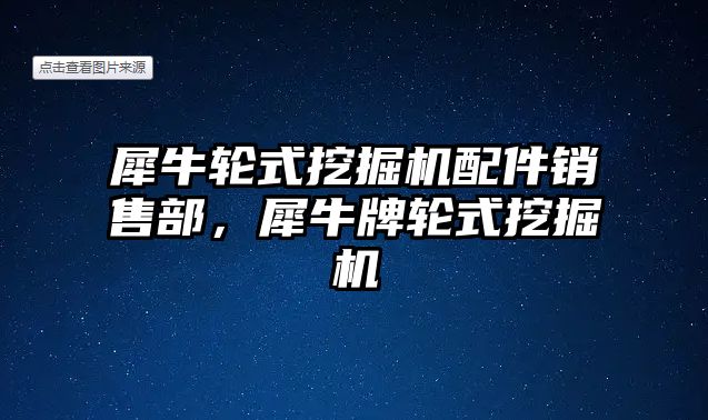 犀牛輪式挖掘機配件銷售部，犀牛牌輪式挖掘機