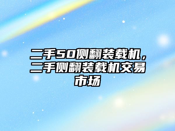 二手50側(cè)翻裝載機(jī)，二手側(cè)翻裝載機(jī)交易市場