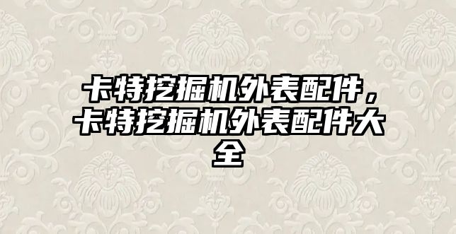 卡特挖掘機外表配件，卡特挖掘機外表配件大全