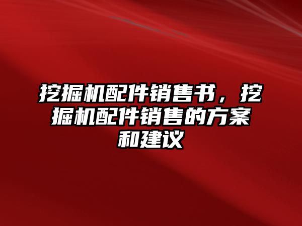 挖掘機(jī)配件銷售書，挖掘機(jī)配件銷售的方案和建議