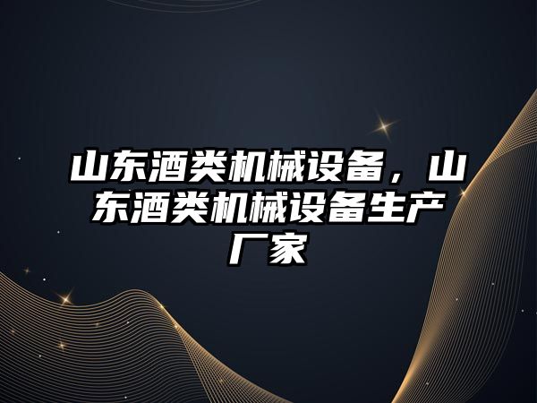 山東酒類機械設備，山東酒類機械設備生產廠家