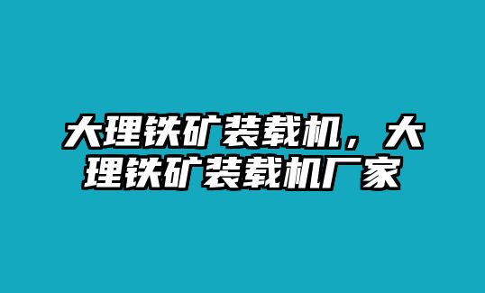 大理鐵礦裝載機(jī)，大理鐵礦裝載機(jī)廠家