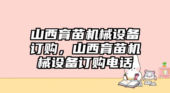 山西育苗機(jī)械設(shè)備訂購，山西育苗機(jī)械設(shè)備訂購電話