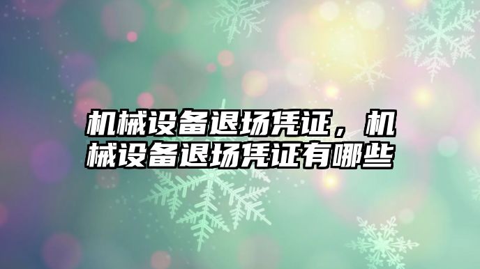 機械設(shè)備退場憑證，機械設(shè)備退場憑證有哪些