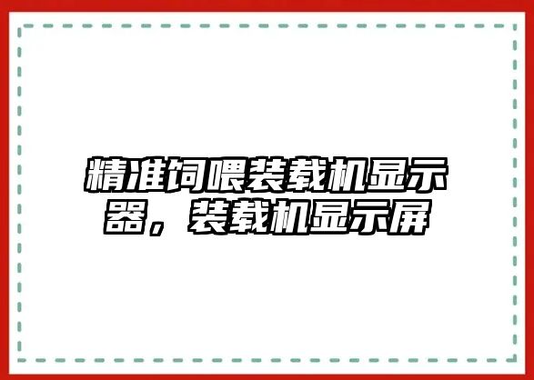 精準(zhǔn)飼喂裝載機(jī)顯示器，裝載機(jī)顯示屏