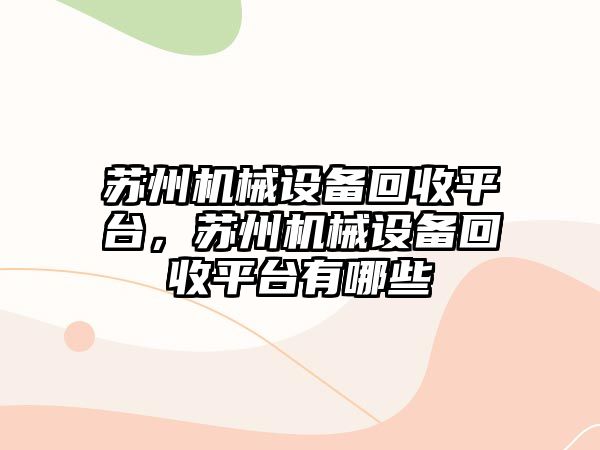 蘇州機械設(shè)備回收平臺，蘇州機械設(shè)備回收平臺有哪些