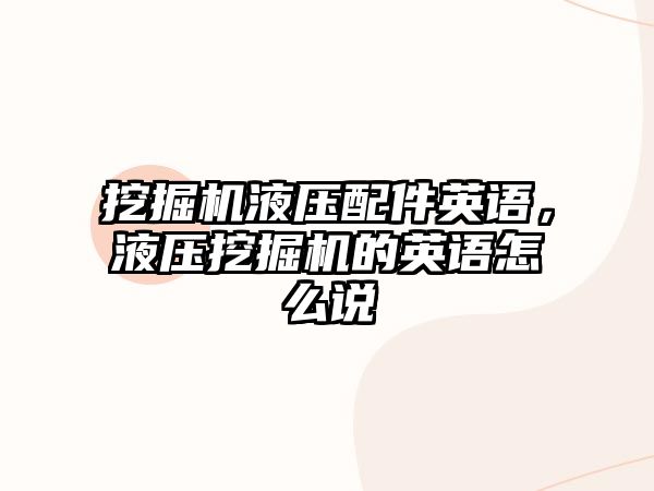 挖掘機液壓配件英語，液壓挖掘機的英語怎么說