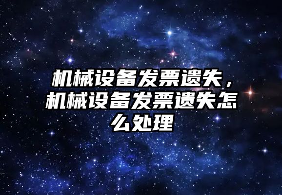 機械設備發(fā)票遺失，機械設備發(fā)票遺失怎么處理