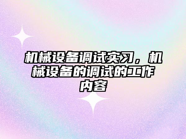 機械設備調試實習，機械設備的調試的工作內容