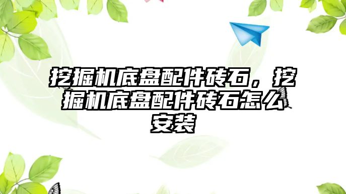 挖掘機底盤配件磚石，挖掘機底盤配件磚石怎么安裝