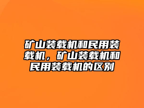 礦山裝載機和民用裝載機，礦山裝載機和民用裝載機的區(qū)別