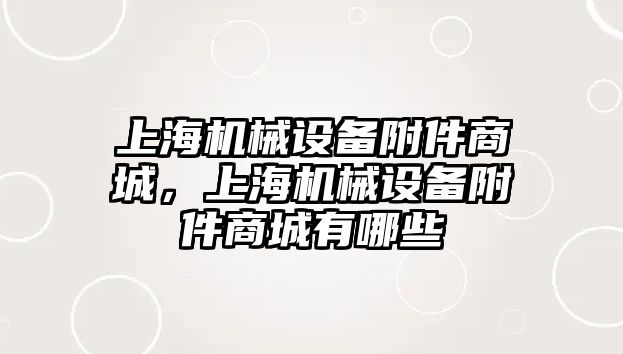 上海機械設(shè)備附件商城，上海機械設(shè)備附件商城有哪些