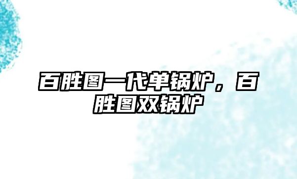 百勝圖一代單鍋爐，百勝圖雙鍋爐