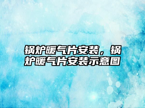 鍋爐暖氣片安裝，鍋爐暖氣片安裝示意圖