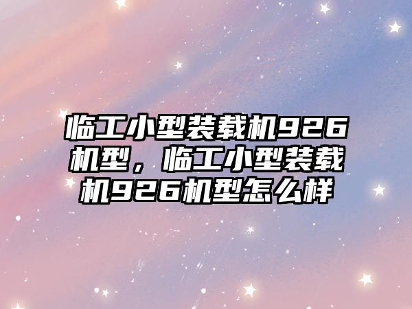 臨工小型裝載機(jī)926機(jī)型，臨工小型裝載機(jī)926機(jī)型怎么樣