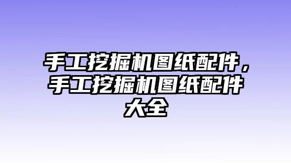 手工挖掘機(jī)圖紙配件，手工挖掘機(jī)圖紙配件大全