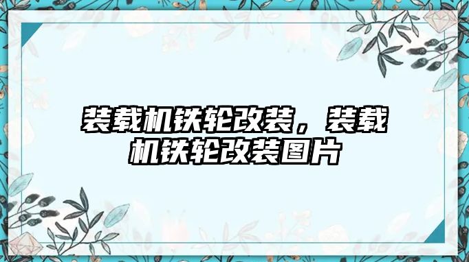 裝載機鐵輪改裝，裝載機鐵輪改裝圖片