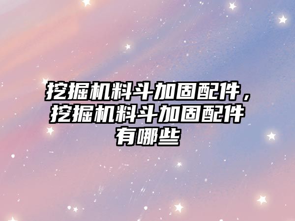 挖掘機(jī)料斗加固配件，挖掘機(jī)料斗加固配件有哪些