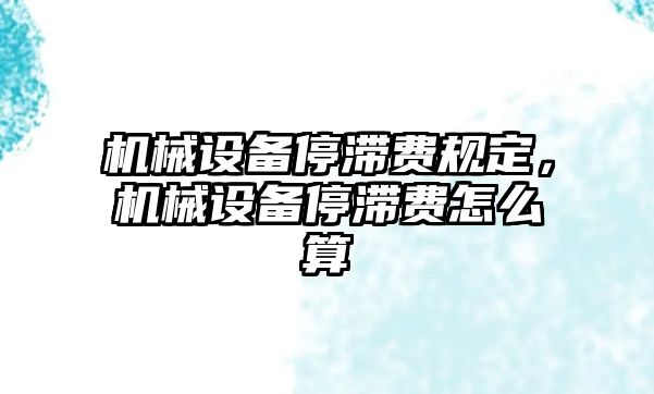 機械設(shè)備停滯費規(guī)定，機械設(shè)備停滯費怎么算