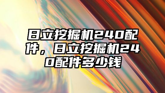 日立挖掘機(jī)240配件，日立挖掘機(jī)240配件多少錢