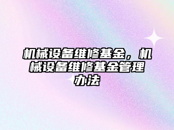 機(jī)械設(shè)備維修基金，機(jī)械設(shè)備維修基金管理辦法