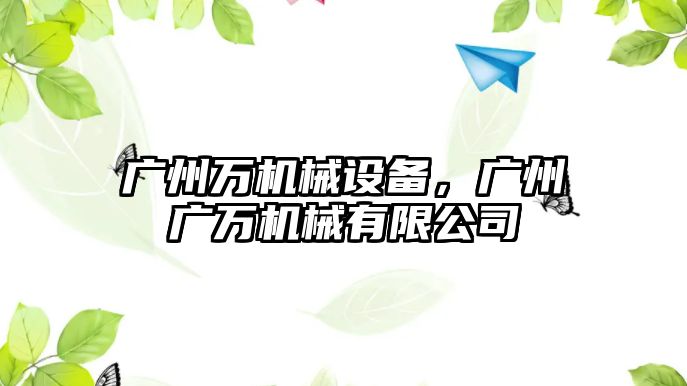 廣州萬機械設備，廣州廣萬機械有限公司