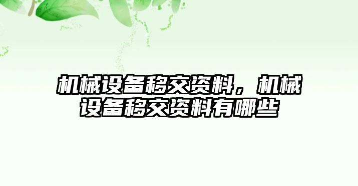 機(jī)械設(shè)備移交資料，機(jī)械設(shè)備移交資料有哪些