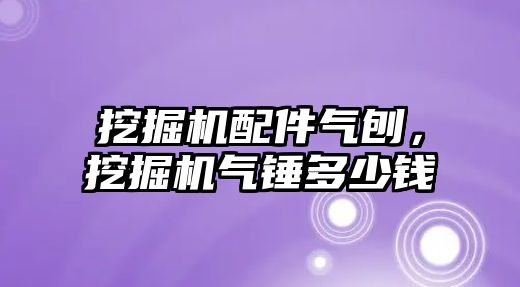 挖掘機配件氣刨，挖掘機氣錘多少錢