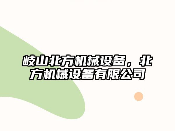 岐山北方機(jī)械設(shè)備，北方機(jī)械設(shè)備有限公司