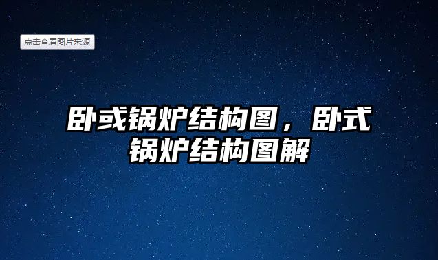 臥或鍋爐結構圖，臥式鍋爐結構圖解