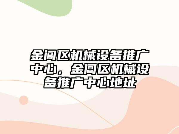 金閶區(qū)機(jī)械設(shè)備推廣中心，金閶區(qū)機(jī)械設(shè)備推廣中心地址