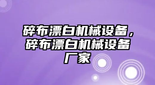 碎布漂白機械設(shè)備，碎布漂白機械設(shè)備廠家