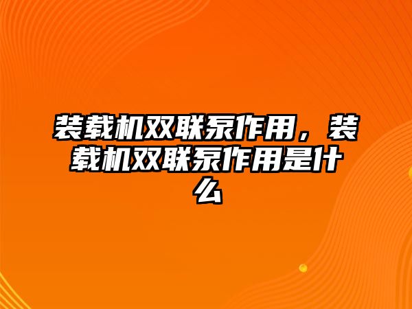 裝載機(jī)雙聯(lián)泵作用，裝載機(jī)雙聯(lián)泵作用是什么