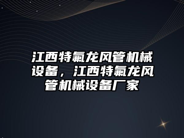 江西特氟龍風管機械設備，江西特氟龍風管機械設備廠家