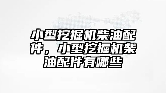 小型挖掘機(jī)柴油配件，小型挖掘機(jī)柴油配件有哪些