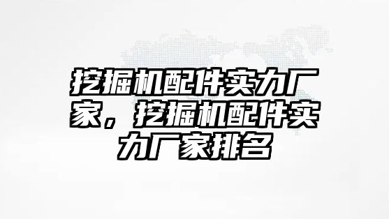 挖掘機配件實力廠家，挖掘機配件實力廠家排名