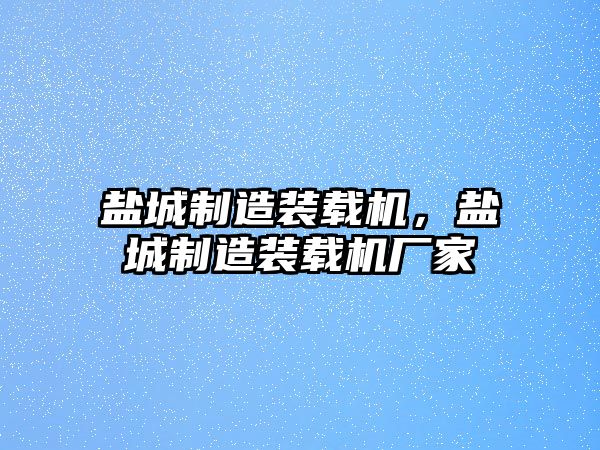 鹽城制造裝載機(jī)，鹽城制造裝載機(jī)廠(chǎng)家