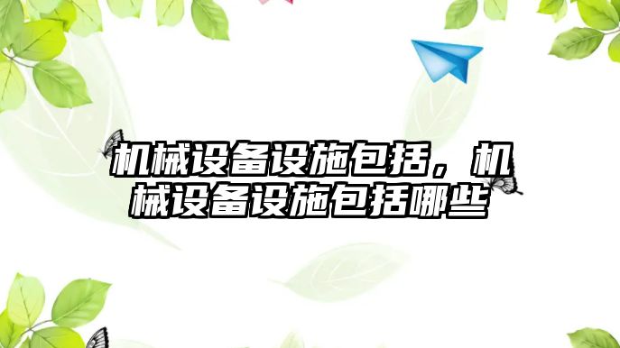 機械設備設施包括，機械設備設施包括哪些